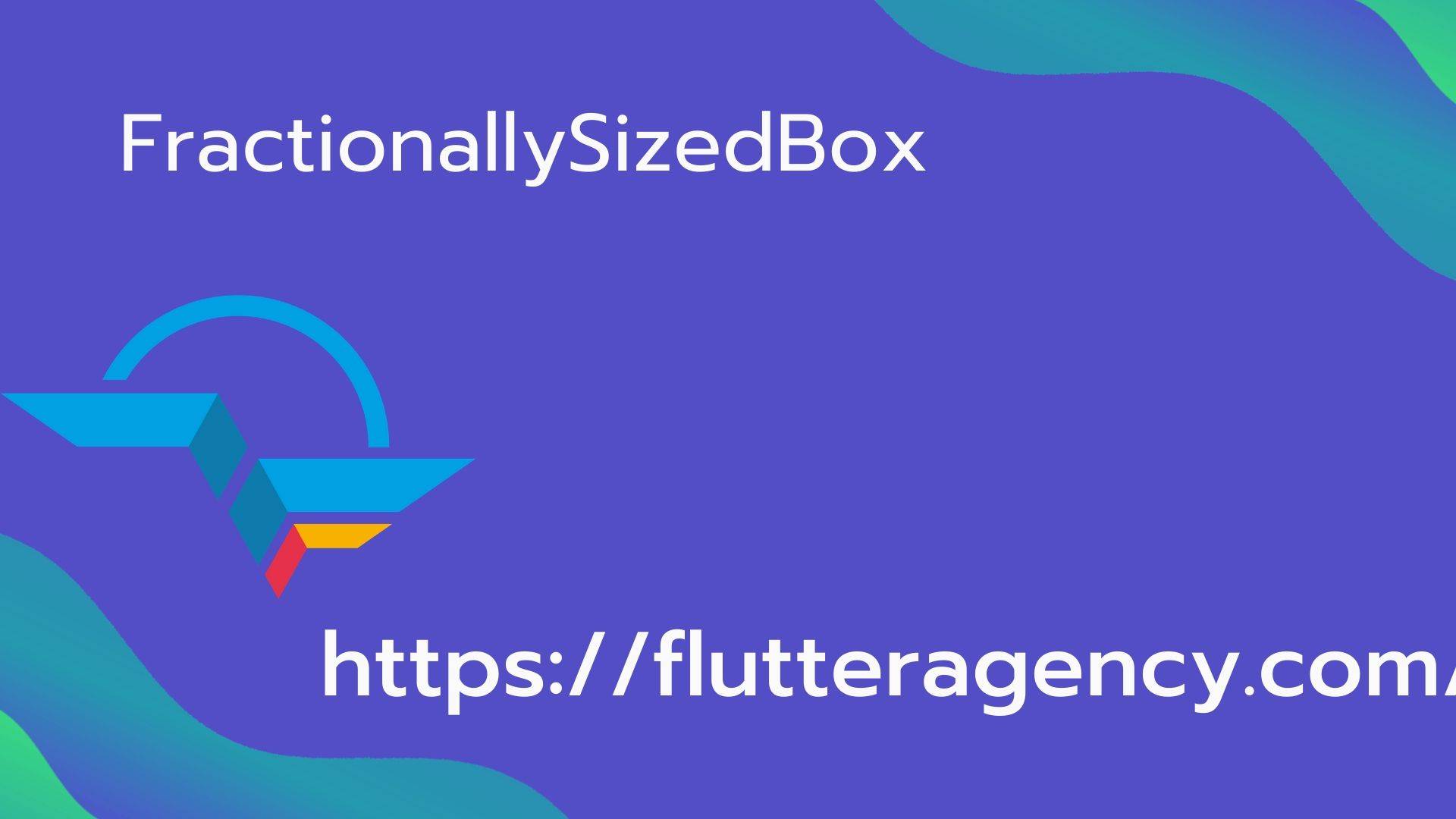 FractionallySizedBox Widget - Flutter Widget Guide By Flutter Agency