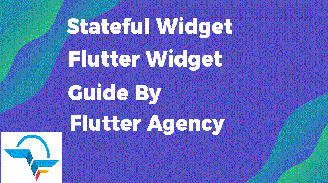 Stateful Widget - Flutter Widget Guide By Flutter Agency