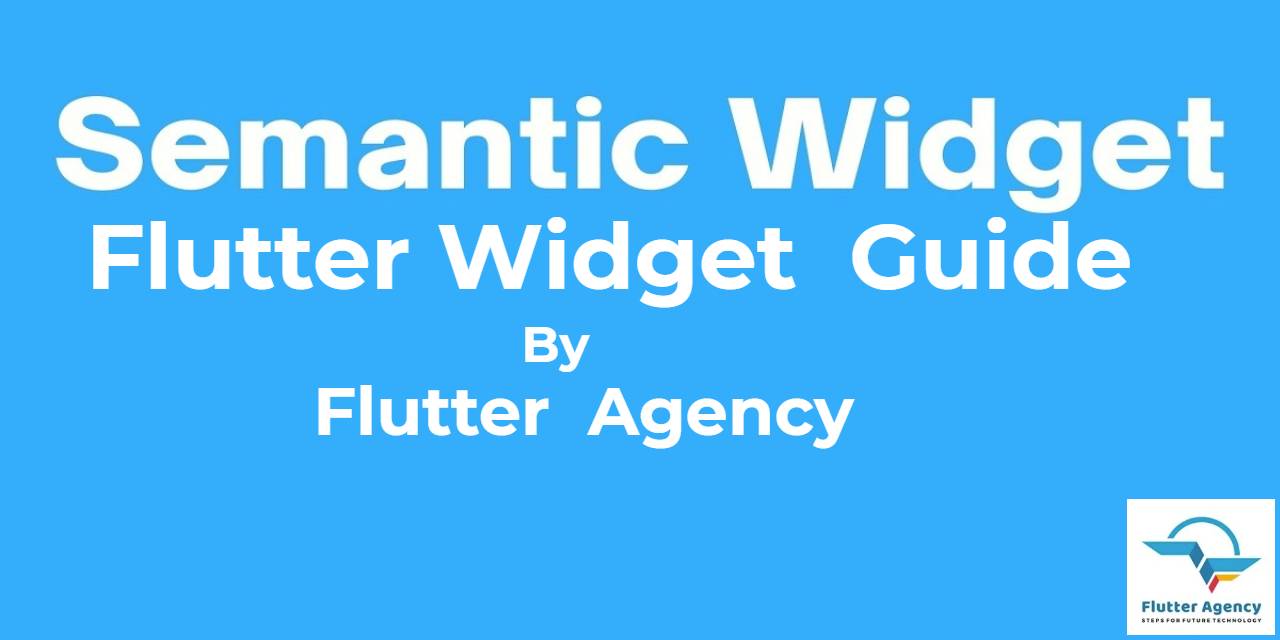 Semantic Widget - Flutter Widget Guide By Flutter Agency