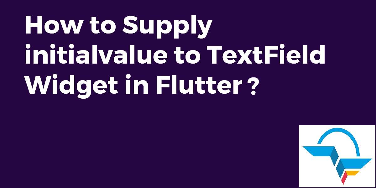 Supply Initial Values to TextField Widget