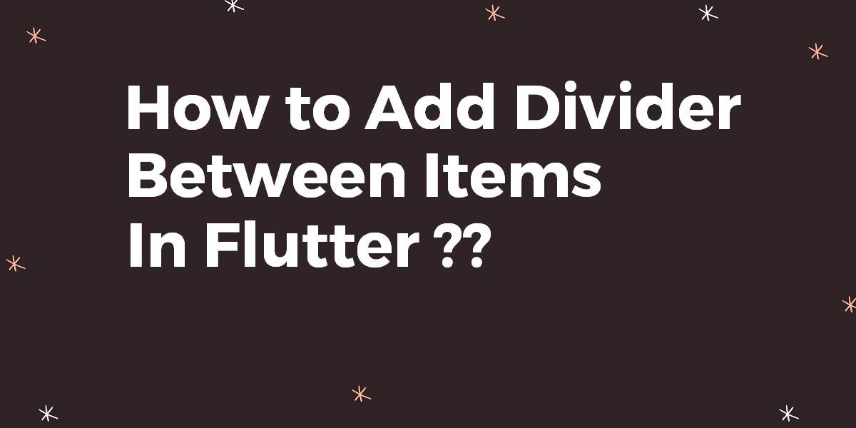 How to Add Divider Between Items In Flutter