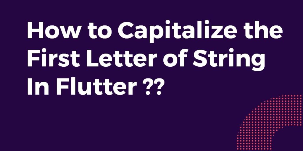 how-to-capitalize-the-first-letter-of-string-in-flutter-flutter-agency