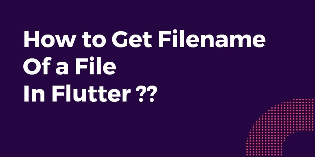 How To Get Filename Of A File In Flutter Flutter Agency How to get filename of a file in flutter flutter agency