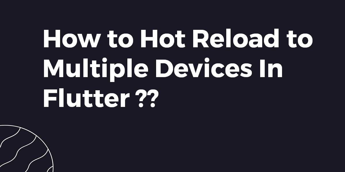 How to Hot Reload to Multiple Devices In Flutter
