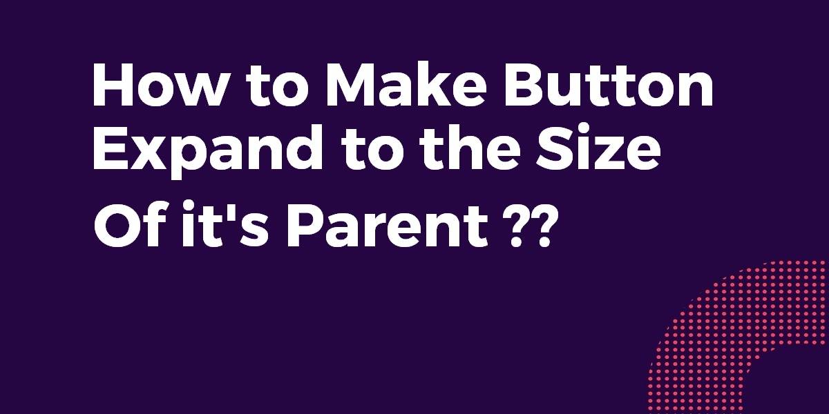 How to Make Button Expand to the Size of it's Parent