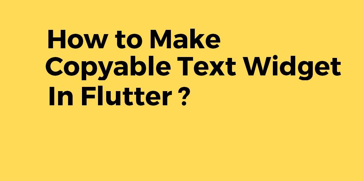 How to Make Copyable Text Widget In Flutter