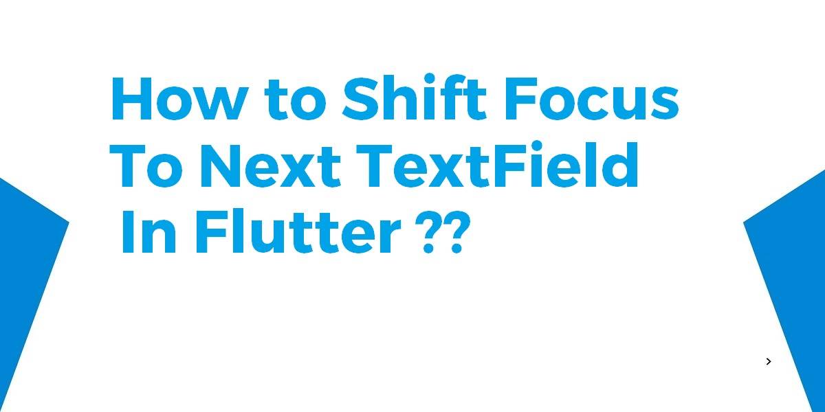 How to Shift Focus to Next TextField In Flutter