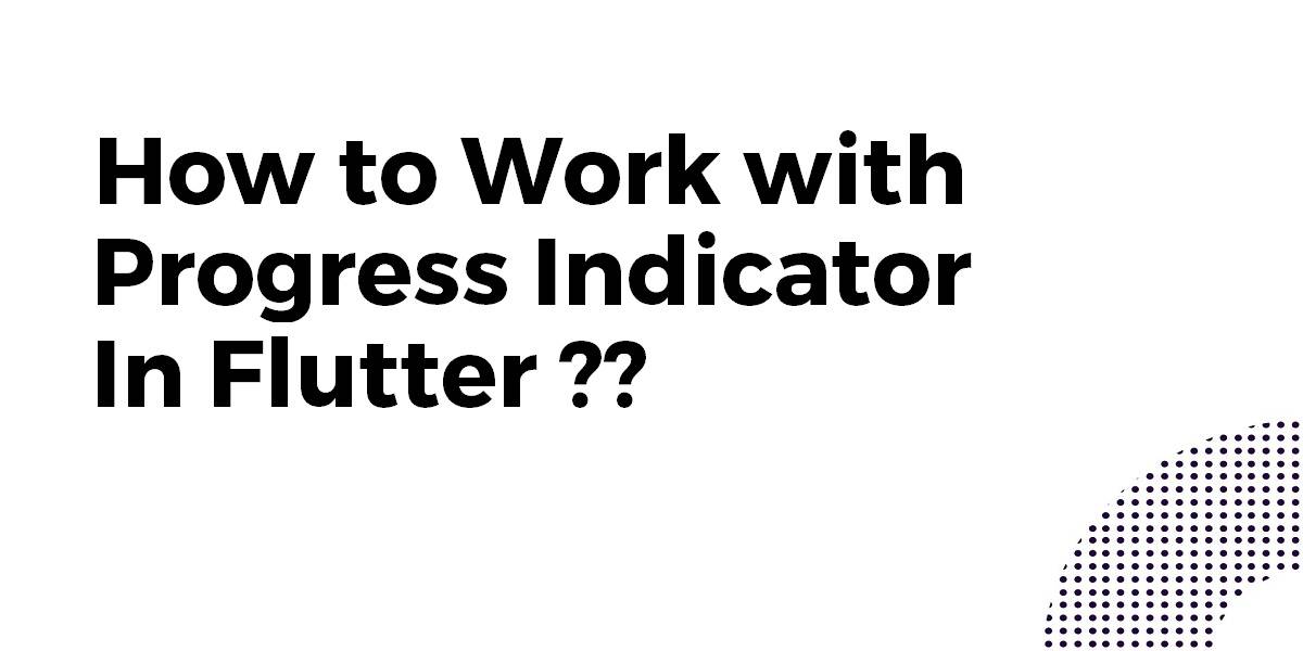 How to Work With Progress Indicator In Flutter