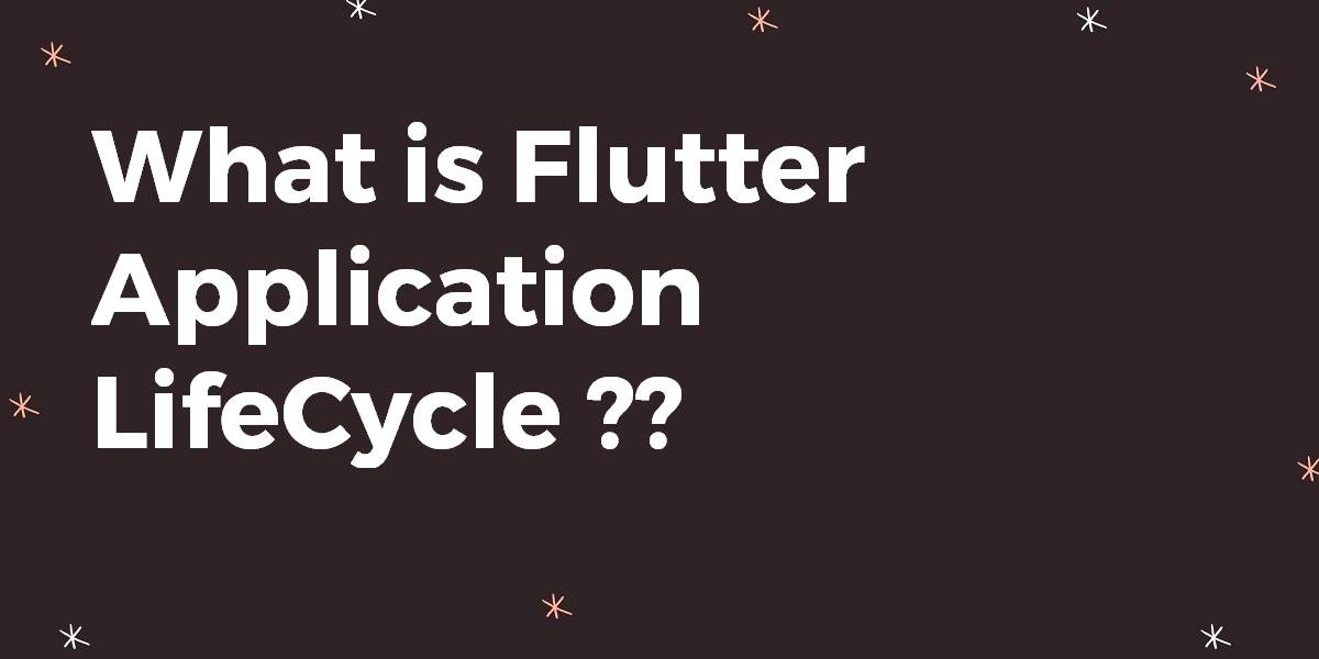 What is Flutter Application LifeCycle
