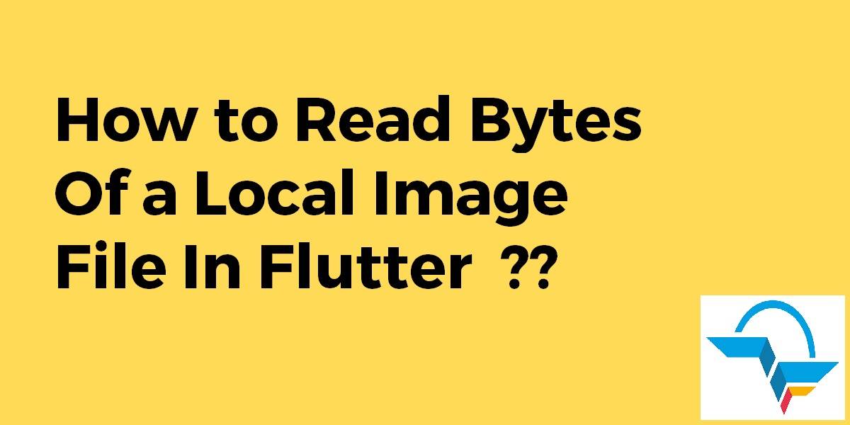 How to Read Bytes of a Local Image File In Flutter