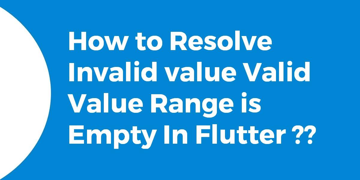 How to Resolve Invalid value Valid Value Range is Empty In Flutter