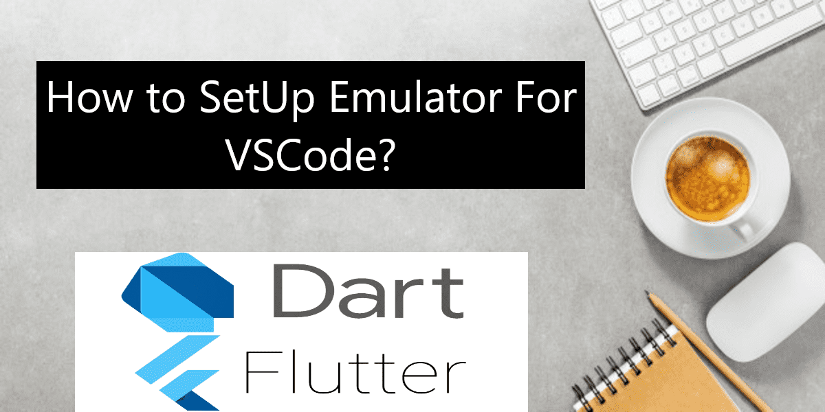 How to set up an Emulator for VSCode? (Updated) - Flutter Agency