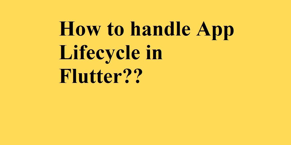 Handle app lifecycle in flutter