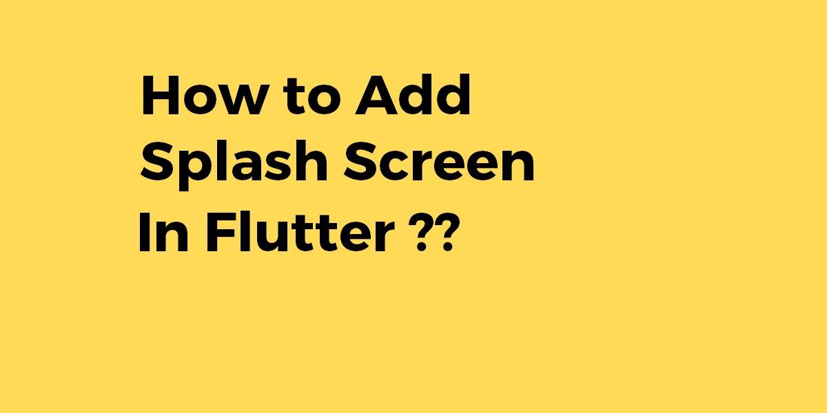 How to Add a Splash Screen In Flutter