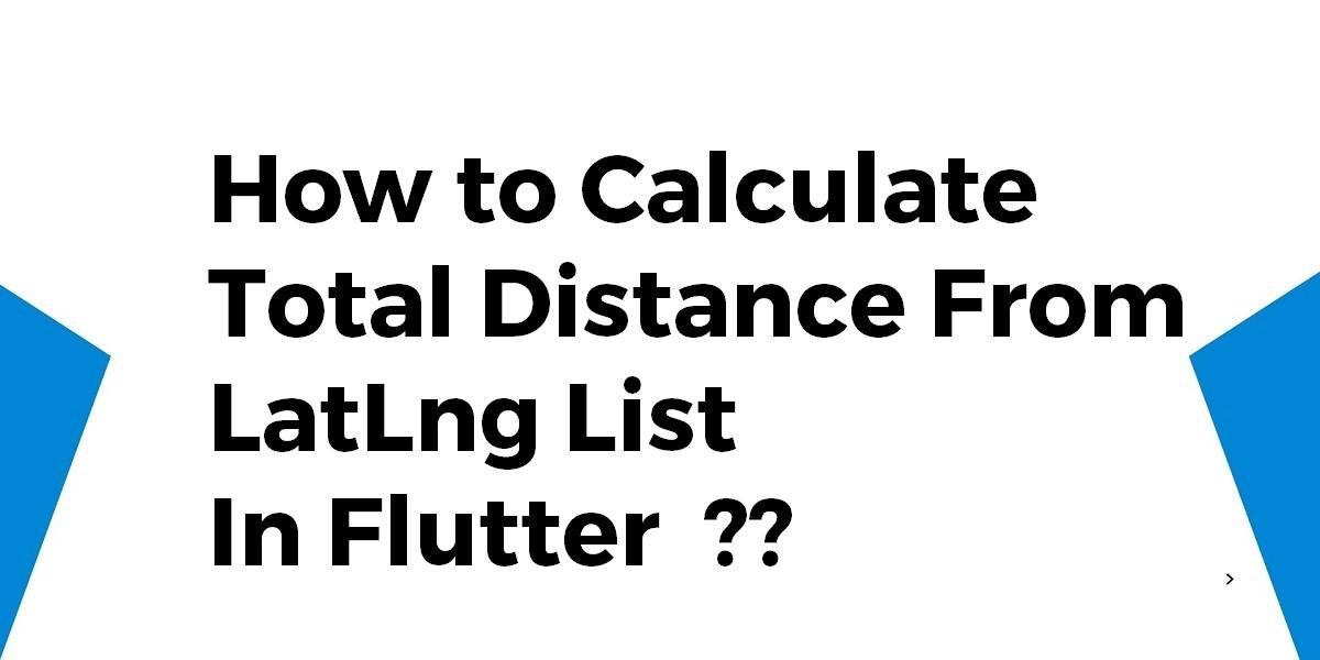 How to Calculate Total Distance From LatLng List In Flutter