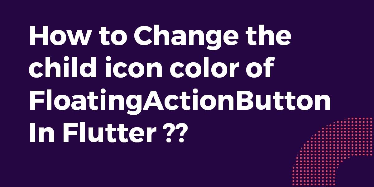 How to Change the child icon color of FloatingActionButton In Flutter