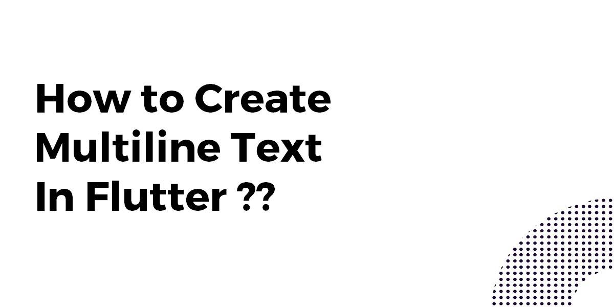 How to Create Multiline Text In Flutter