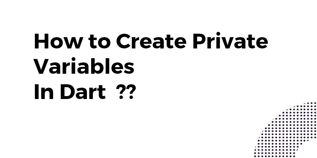 How to Create Private Variables in Dart