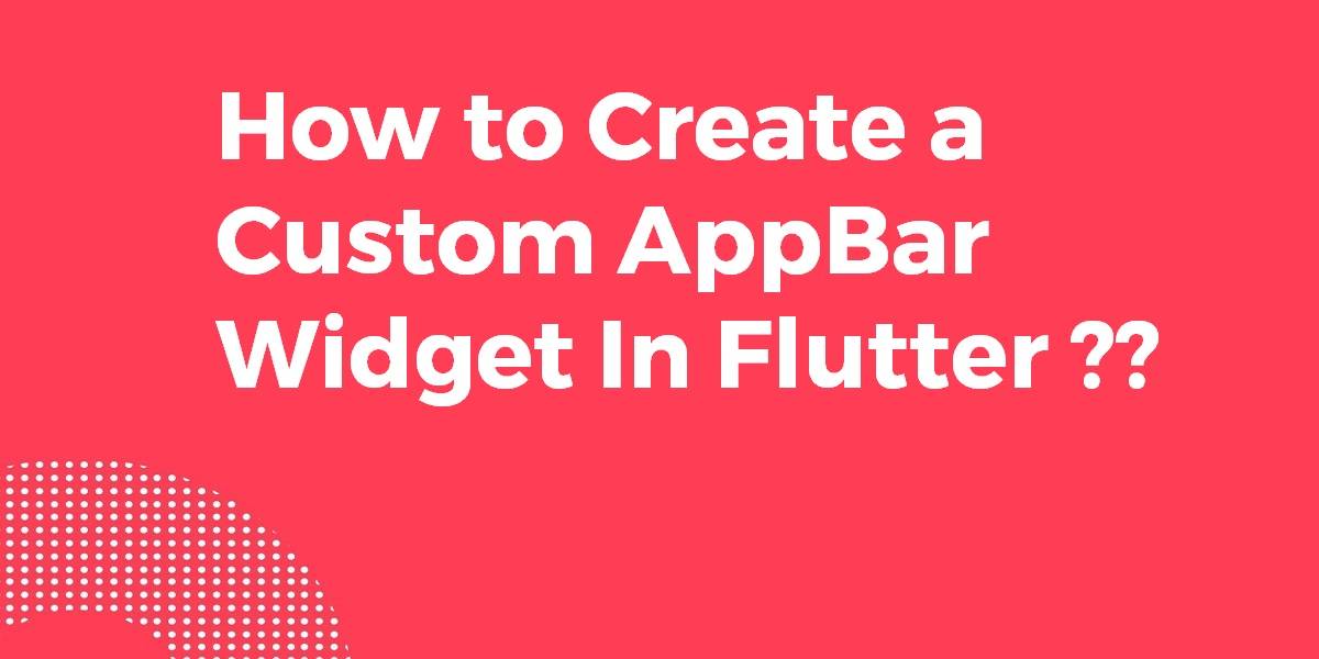 How to Create a Custom AppBar Widget