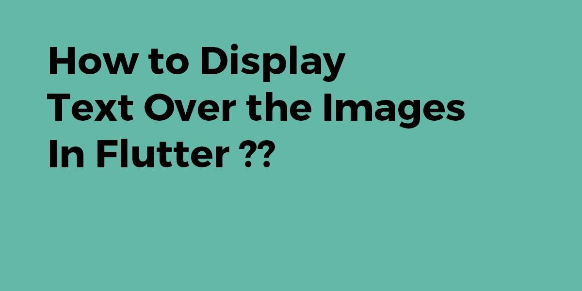 How to Display Text Over the Images in Flutter