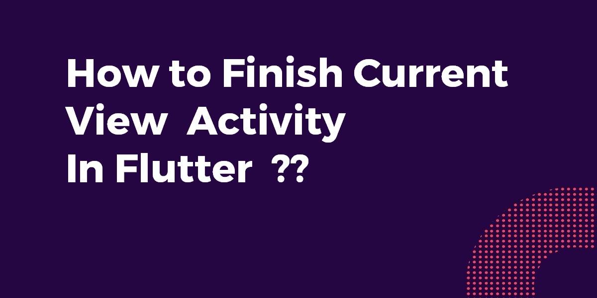 How to Finish Current View Activity In Flutter
