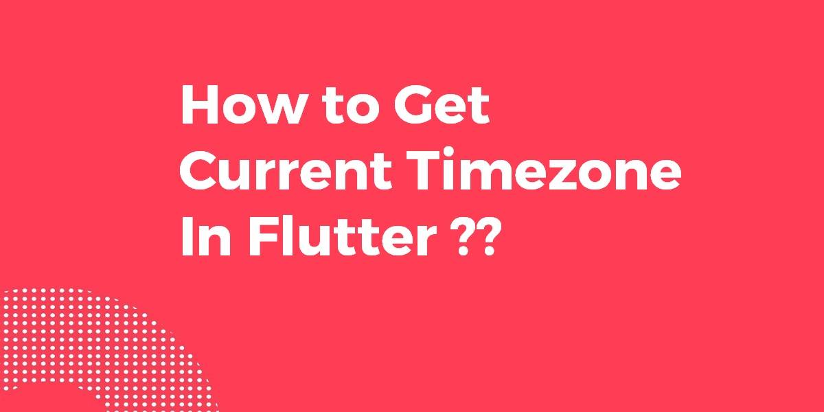 How to Get Current Timezone In Flutter
