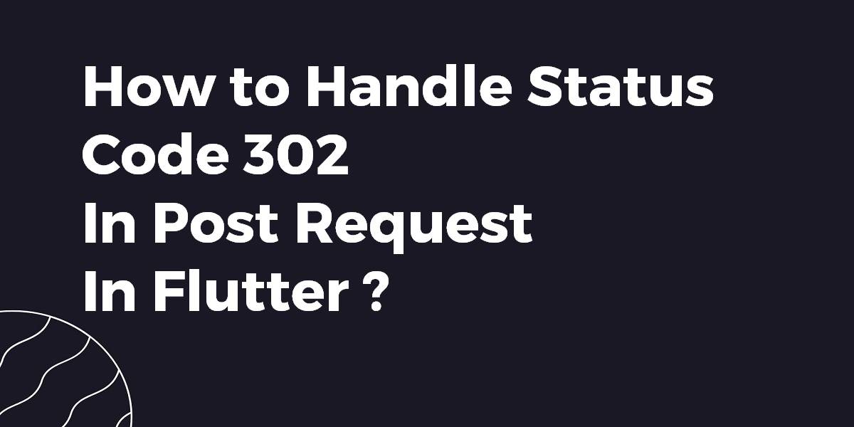 How to Handle Status Code 302 In Post Request In Flutter