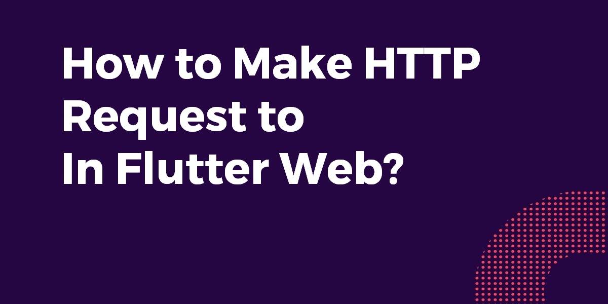 How to Make HTTP Request to In Flutter Web