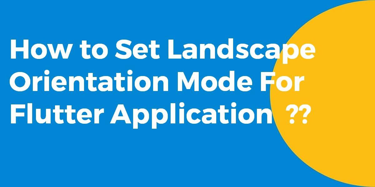 How to Set Landscape Orientation Mode For Flutter Application