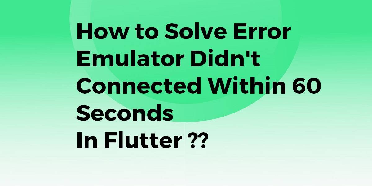 How to Solve Error Emulator Didn't Connected Within 60 Seconds In Flutter