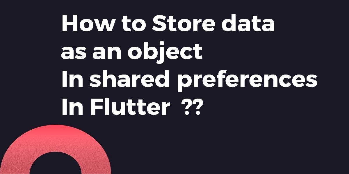 How to Store data as an object in shared preferences in flutter