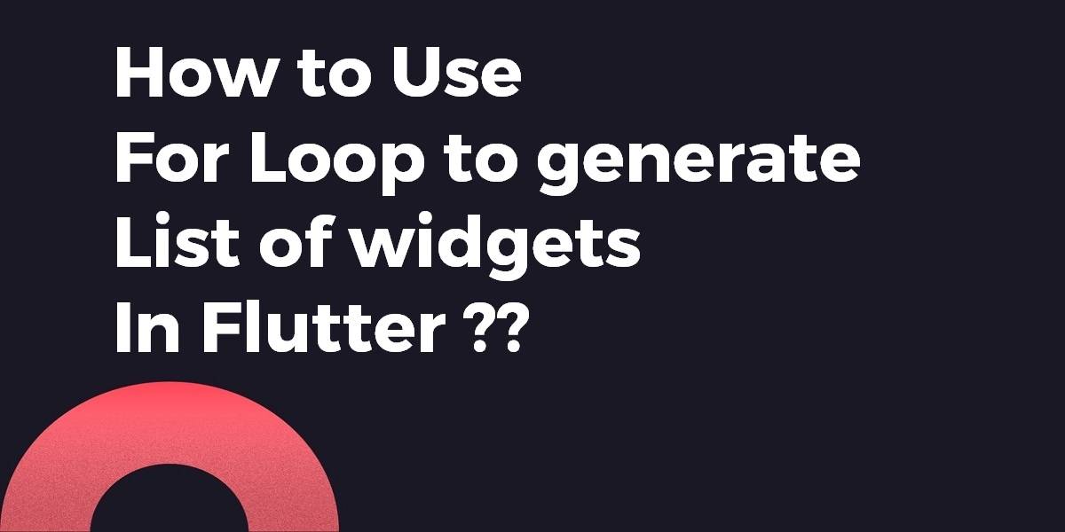How to Use For Loop to generate list of widgets in Flutter