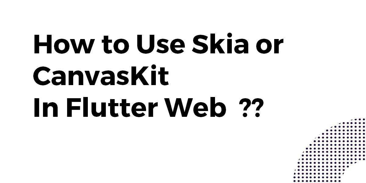 How to Use Skia or CanvasKit In Flutter Web