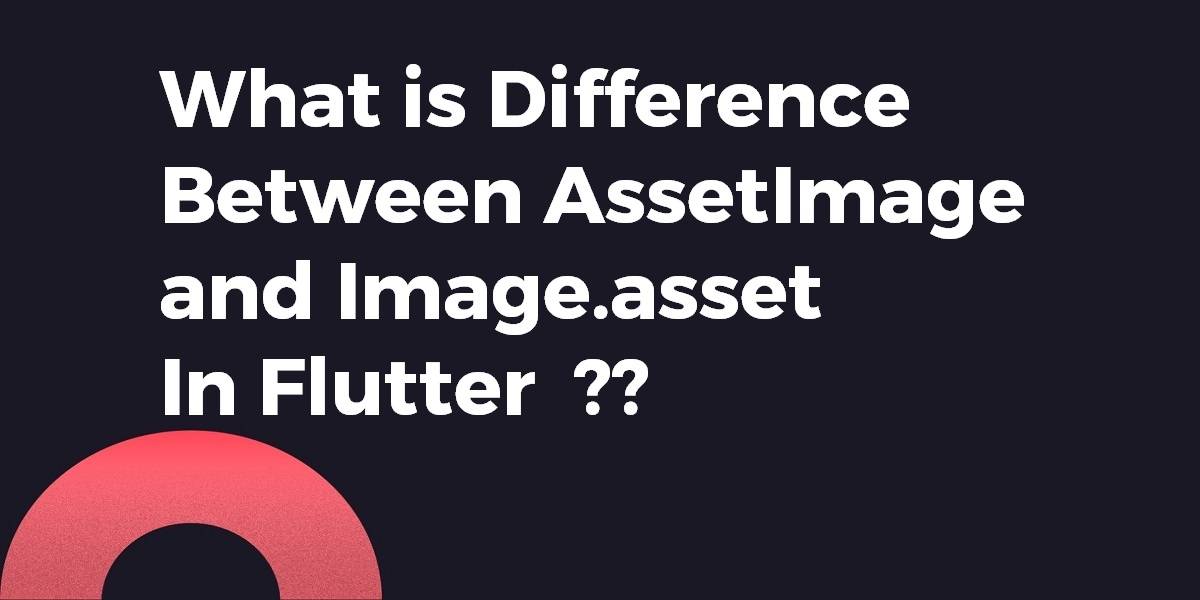 What is Difference Between AssetImage and Image.asset In Flutter