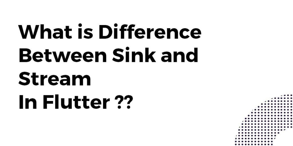 What Is Difference Between Sink And Stream In Flutter Flutter Agency