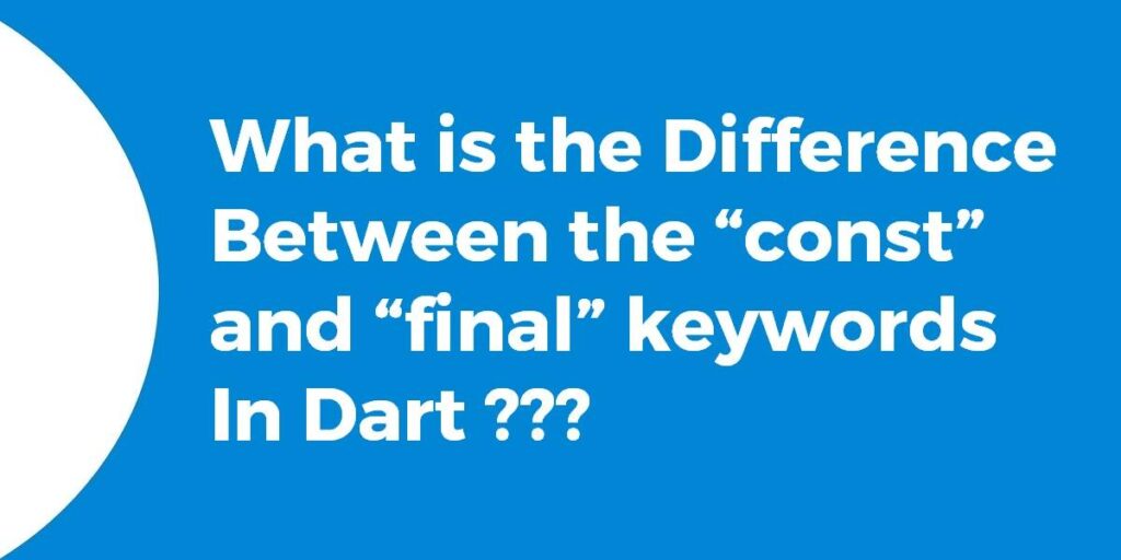 the-main-difference-between-const-and-final-keyword-in-dart-flutter