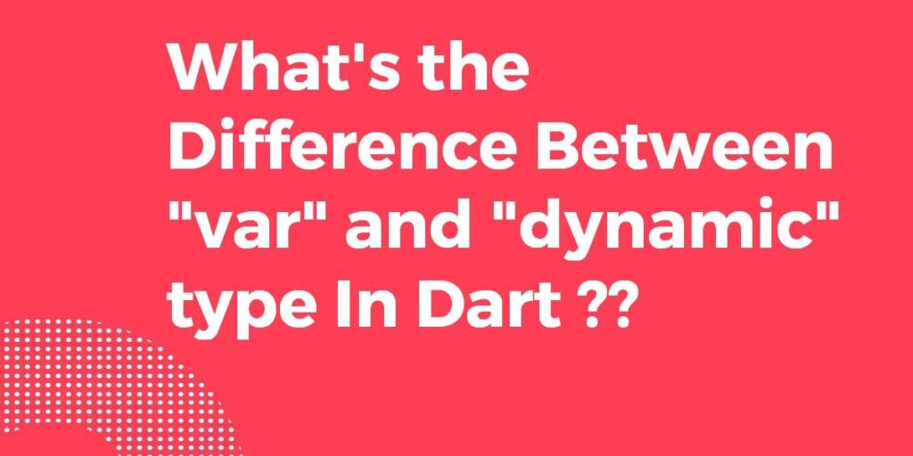Differences Between var and dynamic type in Dart Flutter Agency