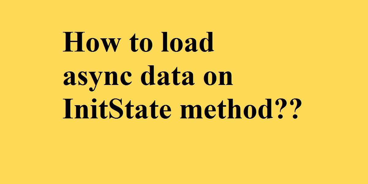 load async data on InitState method