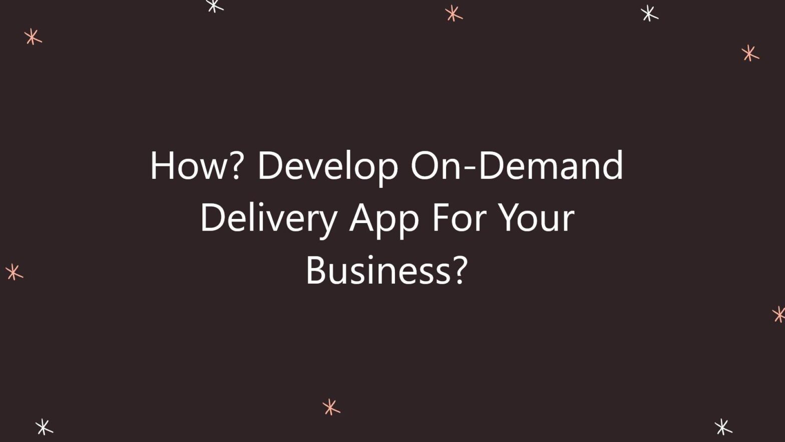 How? Develop On-Demand Delivery App For Your Business?