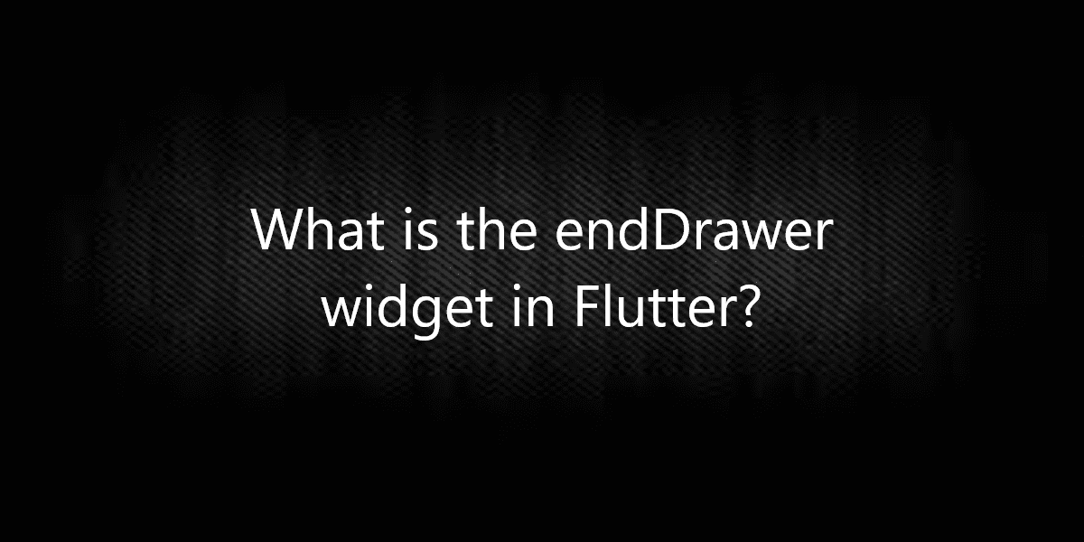 What is the endDrawer widget in Flutter?