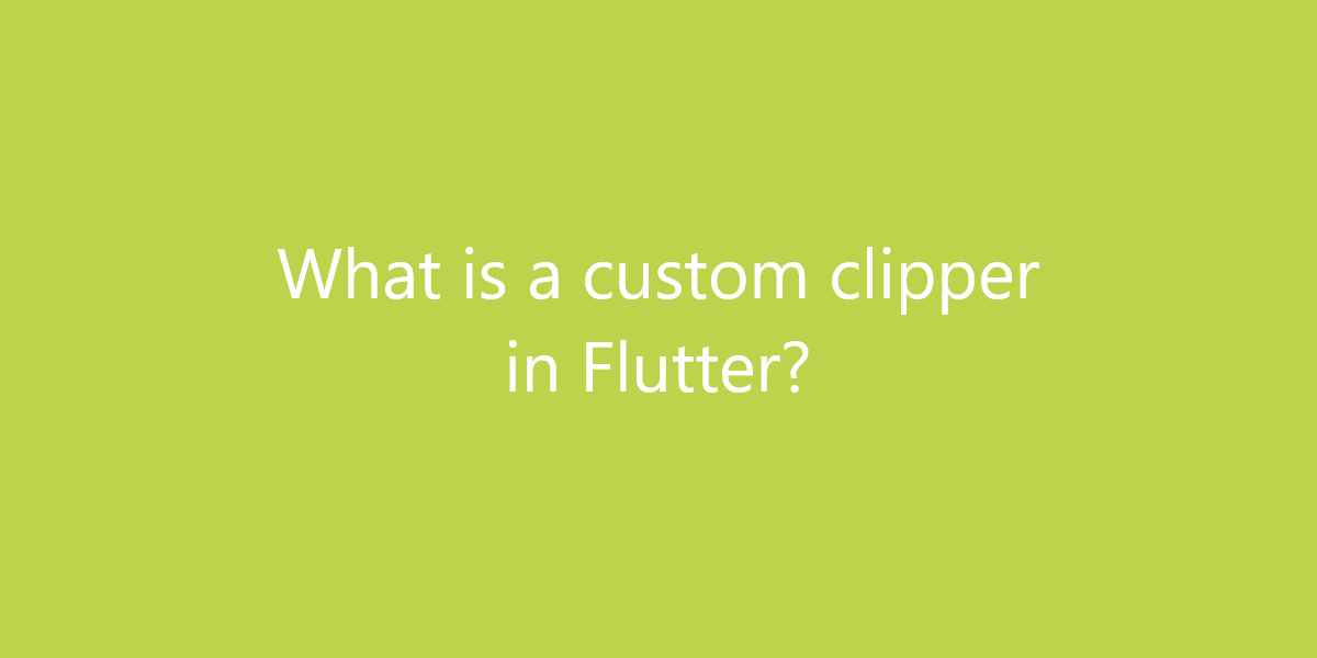 What is a custom clipper in Flutter?