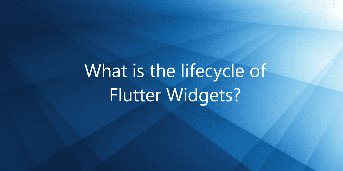 What is the lifecycle of Flutter Widgets?