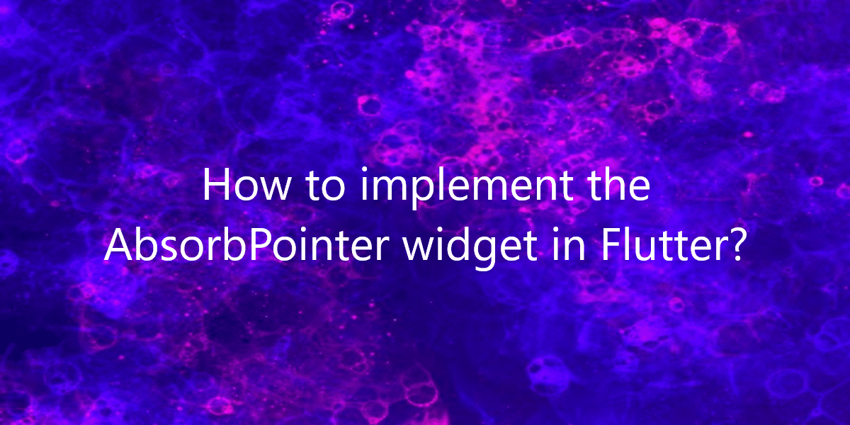 How to implement the AbsorbPointer widget in Flutter?