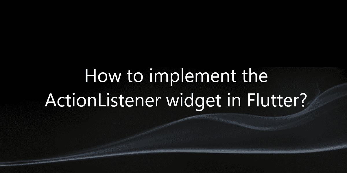How to implement the ActionListener widget in Flutter?