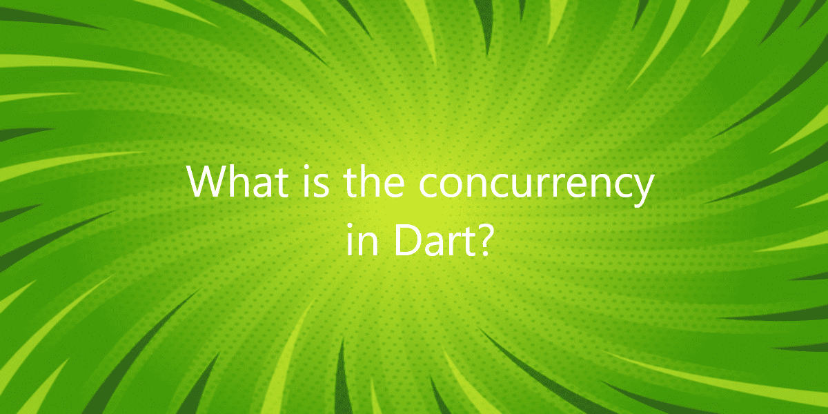 What is the concurrency in Dart?
