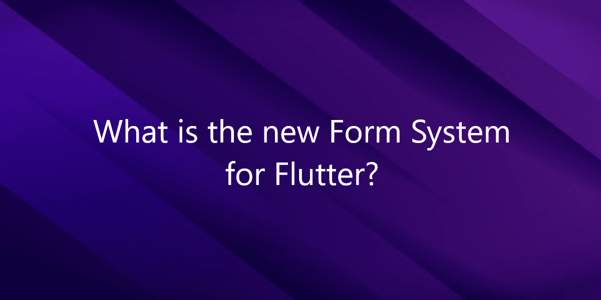 What is the new Form System for Flutter?