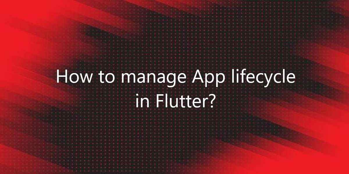 How to manage App lifecycle in Flutter?
