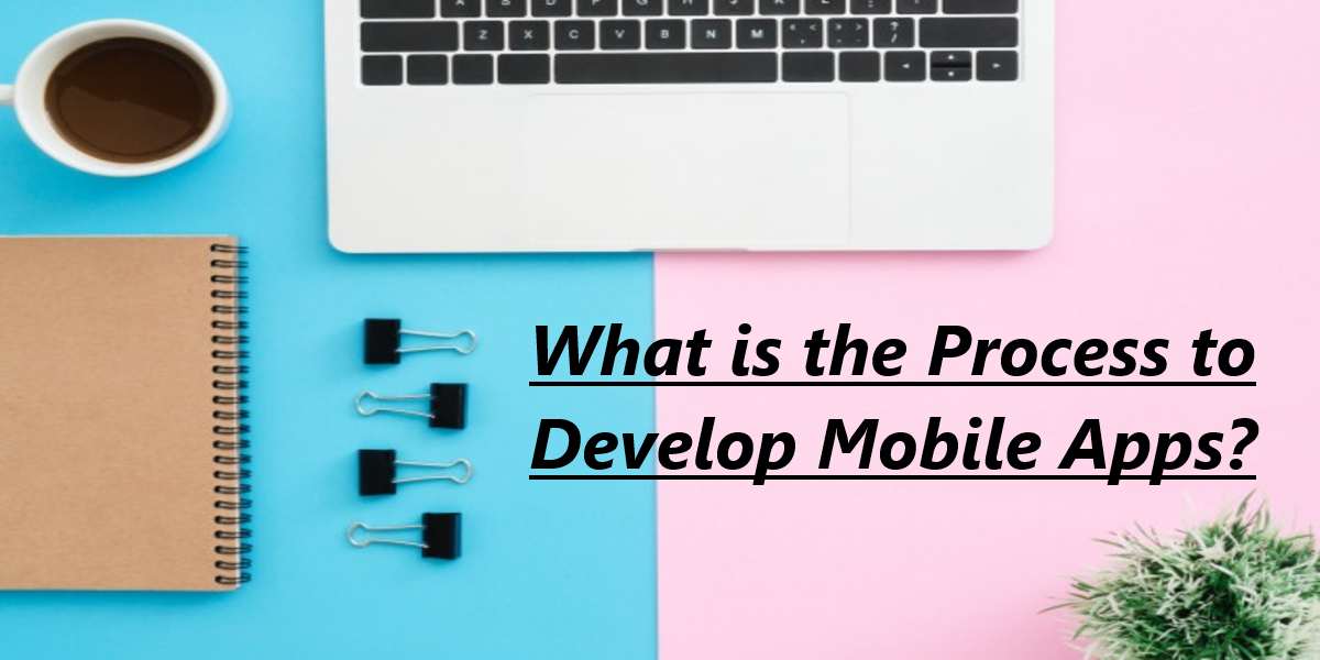 What is the Process to Develop Mobile Apps?