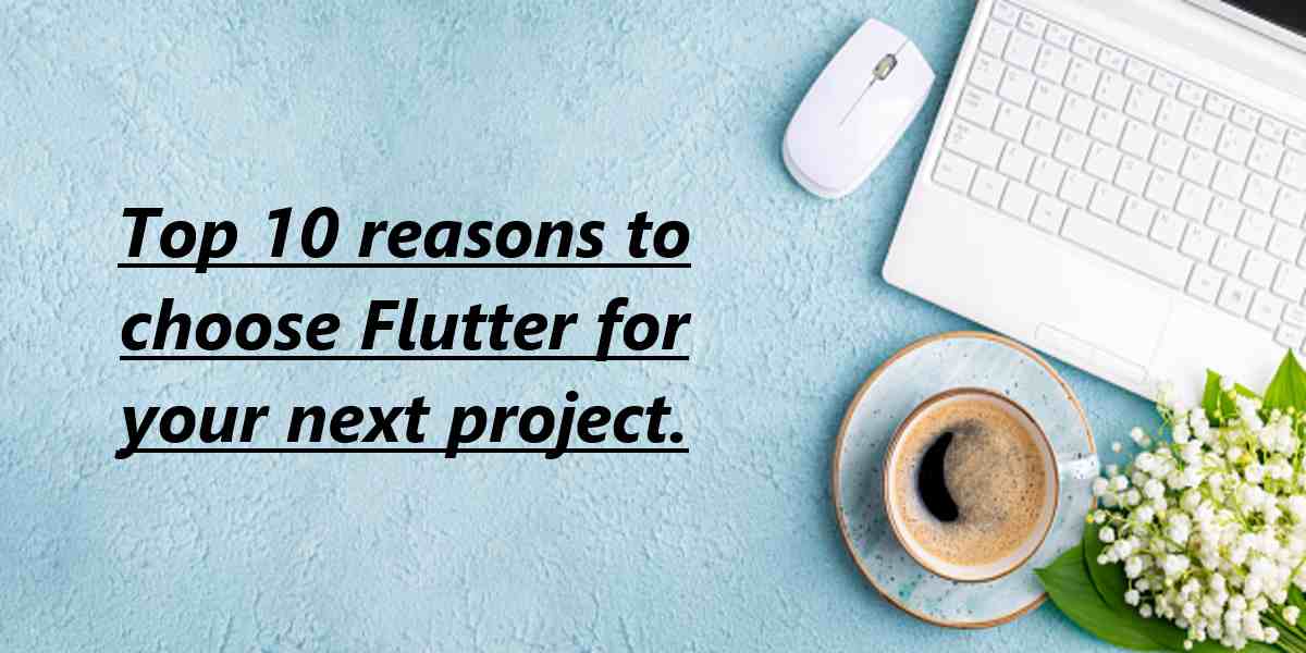 Top 10 reasons to choose Flutter for your next project.