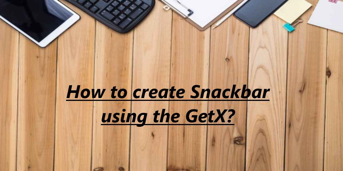 How to create Snackbar using the GetX?